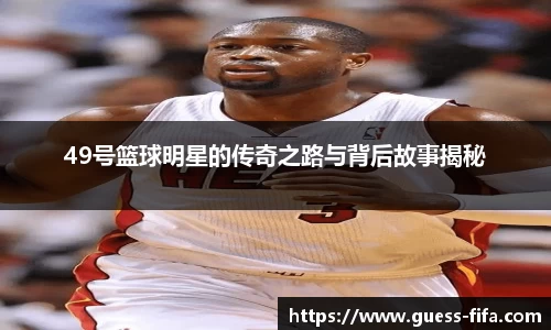 49号篮球明星的传奇之路与背后故事揭秘